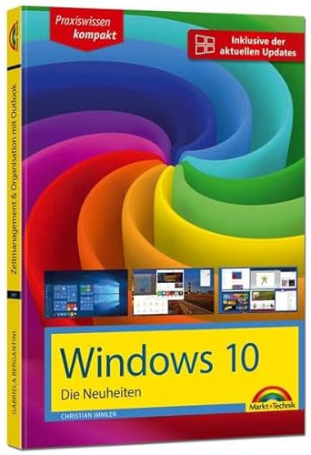 Windows 10 Neuheiten - inklusive der aktuellsten Updates - alle neuen Funktionen von Windows 10 in diesem Buch Creators Update Oktober 2017