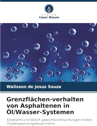 Grenzflächen-verhalten von Asphaltenen in Öl/Wasser-Systemen: Kinetische und Gleich-gewichtsuntersuchungen mittels Tropfenspannungstensiometrie