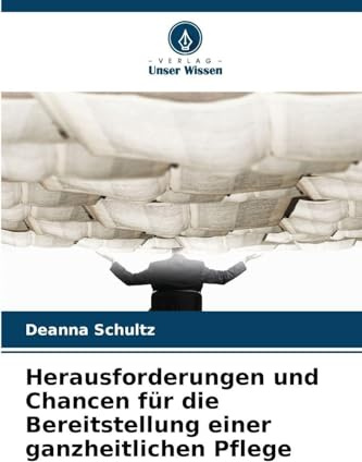 Herausforderungen und Chancen für die Bereitstellung einer ganzheitlichen Pflege