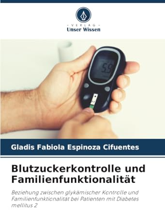 Blutzuckerkontrolle und Familienfunktionalität: Beziehung zwischen glykämischer Kontrolle und Familienfunktionalität bei Patienten mit Diabetes mellitus 2