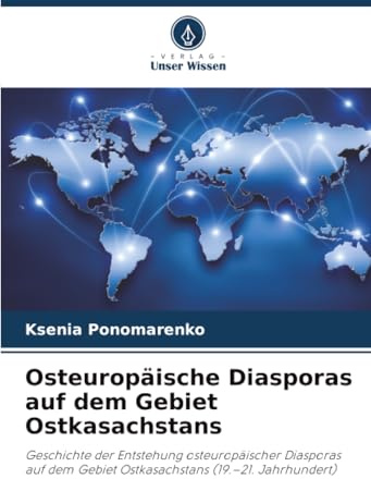 Osteuropäische Diasporas auf dem Gebiet Ostkasachstans: Geschichte der Entstehung osteuropäischer Diasporas auf dem Gebiet Ostkasachstans (19.–21. Jahrhundert)