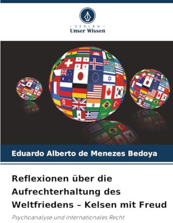 Reflexionen über die Aufrechterhaltung des Weltfriedens – Kelsen mit Freud: Psychoanalyse und internationales Recht