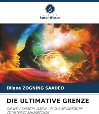 DIE ULTIMATIVE GRENZE: DIE WELT ENTSCHLÜSSELN, UM DAS SENSORISCHE ZEITALTER ZU BEHERRSCHEN