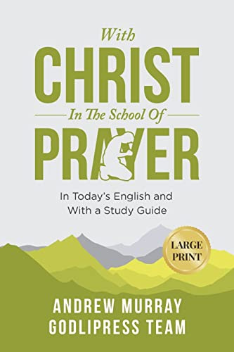 Andrew Murray With Christ In The School Of Prayer: In Today's English and with a Study Guide (LARGE PRINT) (Godlipress Classics on How to Pray, Band 4)