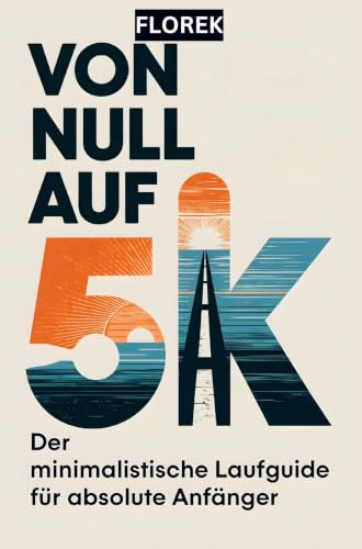 VON 0 AUF 5K: Der minimalistische Laufguide für absolute Anfänger