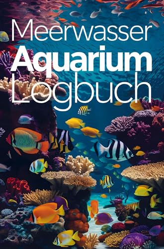 Meerwasser Aquarium Logbuch: Ihr täglicher Begleiter für ein blühendes Riff zuhause