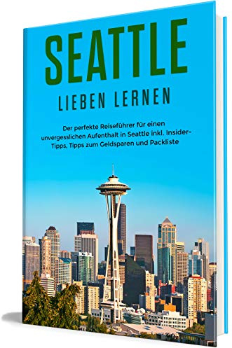 Seattle lieben lernen: Der perfekte Reiseführer für einen unvergesslichen Aufenthalt in Seattle - inkl. Insider-Tipps, Tipps zum Geldsparen und Packliste (Erzähl-Reiseführer Seattle, Band 1)