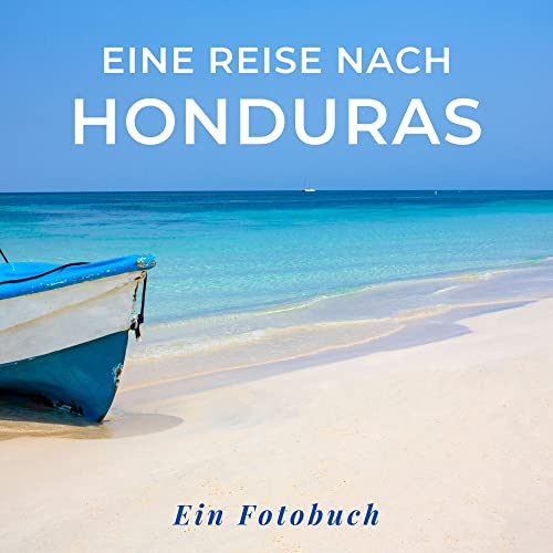 Eine Reise nach Honduras: Ein Fotobuch. Das perfekte Souvenir & Mitbringsel nach oder vor dem Urlaub. Statt Reiseführer, lieber diesen einzigartigen Bildband
