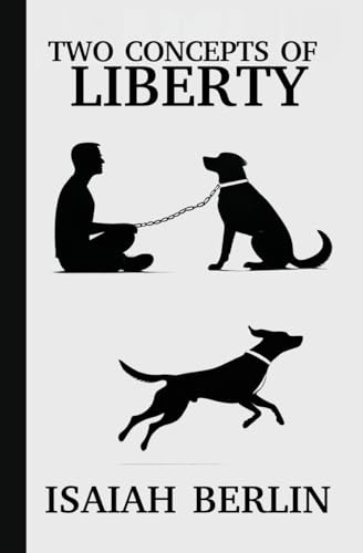 TWO CONCEPTS OF LIBERTY / FREEDOM: Positive Liberty vs. Negative Liberty: Clash of Libertarian and Socialist Economies