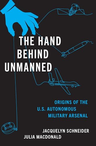 The Hand Behind Unmanned: Origins of the US Autonomous Military Arsenal (Bridging the Gap)