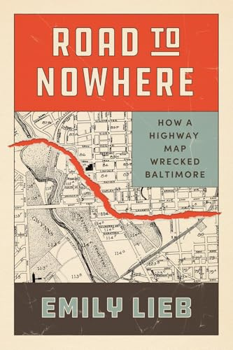Road to Nowhere: How a Highway Map Wrecked Baltimore (Historical Studies of Urban America)