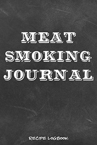 Meat Smoking Journal: Grill Make Your Own Cookbook Logbook Guide Accessory for BBQ Enthusiants, Beginners, Pitmasters, and Gurus