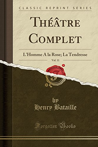 Théâtre Complet, Vol. 11: L'Homme A la Rose; La Tendresse (Classic Reprint)