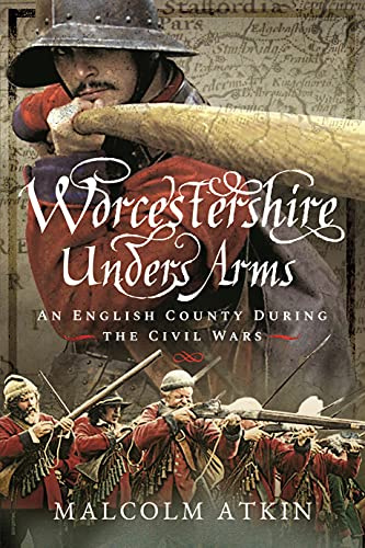 Worcestershire Under Arms: An English County During the Civil Wars (Nonseries)