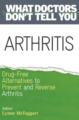 Arthritis: Drug-Free Alternatives to Prevent and Reverse Arthritis (What Doctors Don't Tell You)