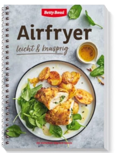 Betty Bossi - Airfryer Kochbuch 35 Rezepte für leichtes Frittieren - Fleisch, Poulet, Fisch, vegetarische Gerichte und Beilagen in der Heißluftfritteuse