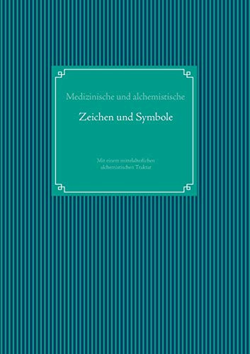 Medizinische und alchemistische Zeichen und Symbole: Mit einem mittelalterlichen alchemistischen Traktat