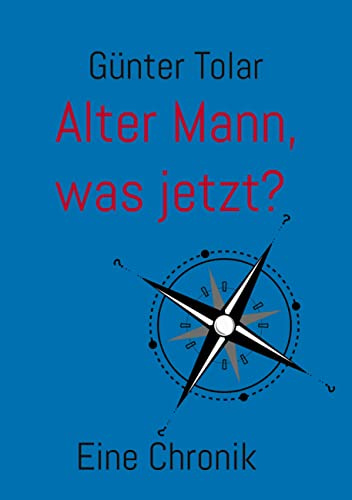 Alter Mann, was jetzt?: Eine Chronik