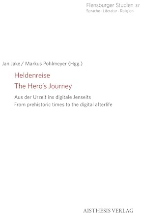 Heldenreise // The Hero’s Journey: Aus der Urzeit ins digitale Jenseits // From prehistoric times to the digital afterlife (Flensburger Studien: Sprache · Literatur · Religion)