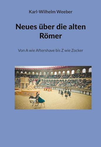 Neues über die alten Römer: Von A wie Aftershave bis Z wie Zocker
