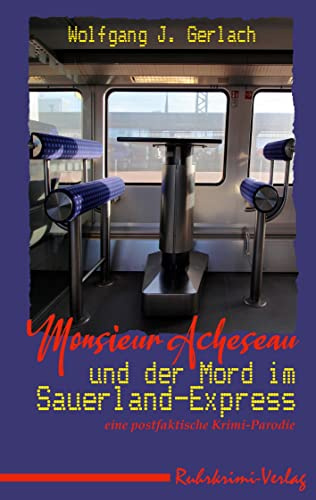 Monsieur Acheseau und der Mord im Sauerland-Express: Eine postfaktische Krimi-Parodie