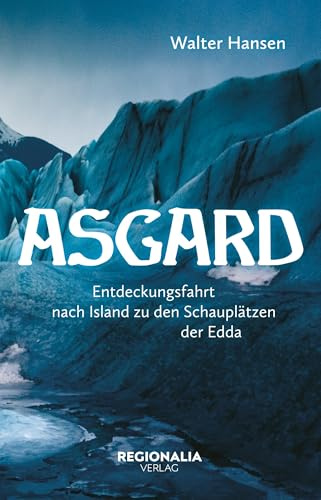 Asgard - Eine Reise in die Götterwelt der Germanen: Eine Reise in die Götterwelt der Germanen