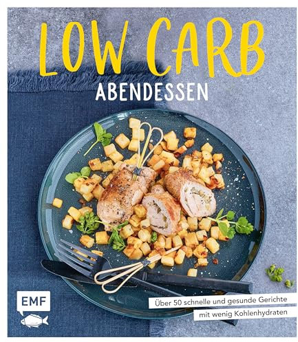 Low Carb Abendessen: Über 50 schnelle und gesunde Gerichte mit wenig Kohlenhydraten