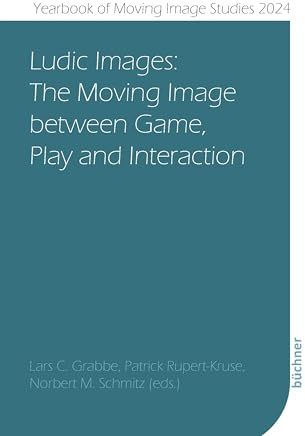 Ludic Images: The Moving Image between Game, Play and Interaction (Yearbook of Moving Image Studies (YoMIS))
