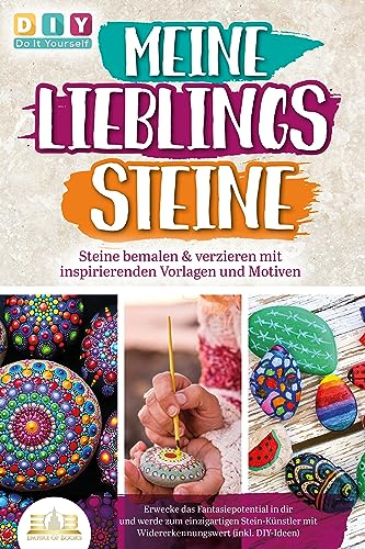 MEINE LIEBLINGSSTEINE - Steine bemalen & verzieren mit inspirierenden Vorlagen und Motiven: Erwecke das Fantasiepotential in dir und werde zum einzigartigen Stein-Künstler mit (inkl. DIY-Ideen)