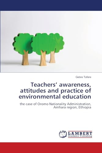 Teachers’ awareness, attitudes and practice of environmental education: the case of Oromo Nationality Administration, Amhara region, Ethiopia