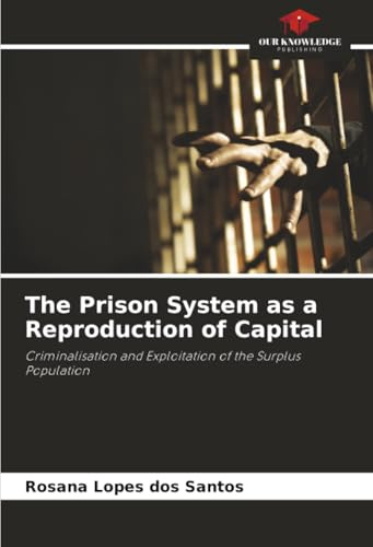 The Prison System as a Reproduction of Capital: Criminalisation and Exploitation of the Surplus Population
