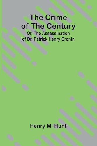 The Crime of the Century; Or, The Assassination of Dr. Patrick Henry Cronin