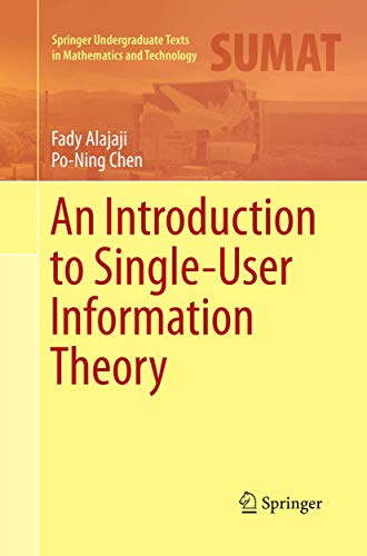 An Introduction to Single-User Information Theory (Springer Undergraduate Texts in Mathematics and Technology)