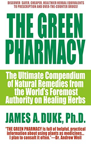The Green Pharmacy: The Ultimate Compendium Of Natural Remedies From The World's Foremost Authority On Healing Herbs