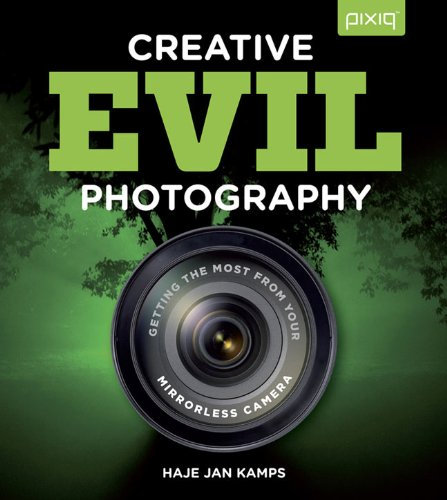 Creative EVIL Photography: Getting the Most from Your Mirrorless Camera
