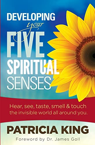 Developing Your Five Spiritual Senses: SEE, HEAR, SMELL, TASTE & FEEL the invisible world around you