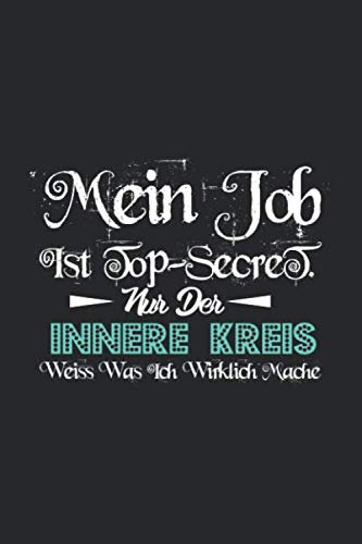 Mein Job ist Top Secret nur der innere Kreis was ich wirklich mache: Mein Job ist Top Secret nur der innere Kreis was ich wirklich mache: Notizbuch / ... Geschenk (6 x 9 Zoll - 110 Seiten - liniert)