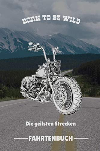 BORN TO BE WILD DIE GEILSTEN STRECKEN FAHRTENBUCH: A4 Notizbuch FAHRTENBUCH für Motorradliebhaber | für Männer und Jungs | Eintragbuch für Lieblings ... | Motorbiker | Biker | Streckenplaner
