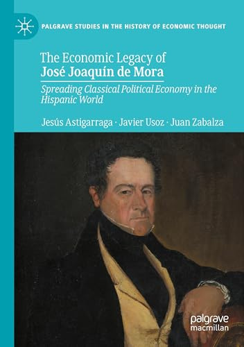 The Economic Legacy of José Joaquín de Mora: Spreading Classical Political Economy in the Hispanic World (Palgrave Studies in the History of Economic Thought)