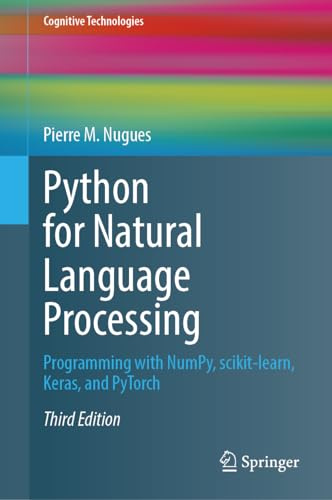 Python for Natural Language Processing: Programming with NumPy, scikit-learn, Keras, and PyTorch (Cognitive Technologies)