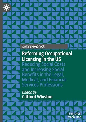 Reforming Occupational Licensing in the US: Reducing Social Costs and Increasing Social Benefits in the Legal, Medical, and Financial Services Professions