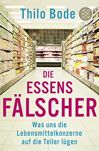 Die Essensfälscher: Was uns die Lebensmittelkonzerne auf die Teller lügen