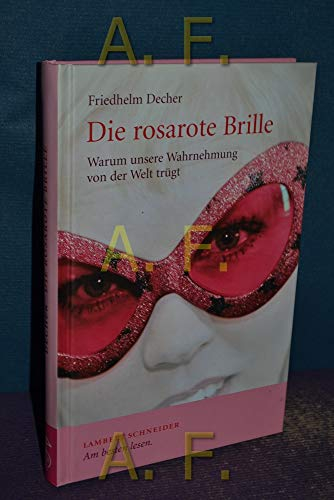 Die rosarote Brille: Warum unsere Wahrnehmung von der Welt trügt