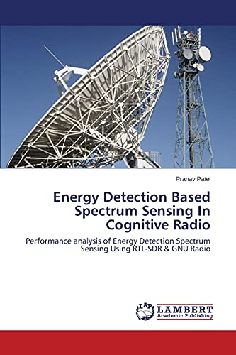 Energy Detection Based Spectrum Sensing In Cognitive Radio: Performance analysis of Energy Detection Spectrum Sensing Using RTL-SDR & GNU Radio
