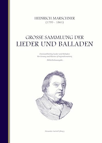 Heinrich Marschner - Große Sammlung der Lieder und Balladen (Bibliotheksausgabe): Zweiundfünfzig Lieder und Balladen für Gesang und Klavier (Originaltonarten)