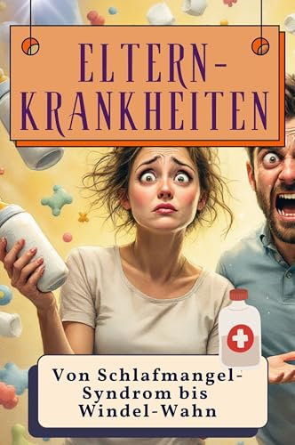Eltern-Krankheiten - Genial lustiges Humorbuch - das perfekte Geschenk für Weihnachten und Geburtstag: Von Schlafmangel-Syndrom bis Windel-Wahn