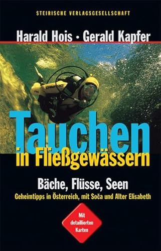 Tauchen in Fließgewässern: Bäche, Flüsse, Seen – Geheimtipps in Österreich. Mit Soča und Alter Elisabeth