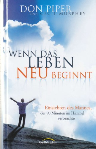 Wenn das Leben neu beginnt: Einsichten des Mannes, der 90 Minuten im Himmel erlebte