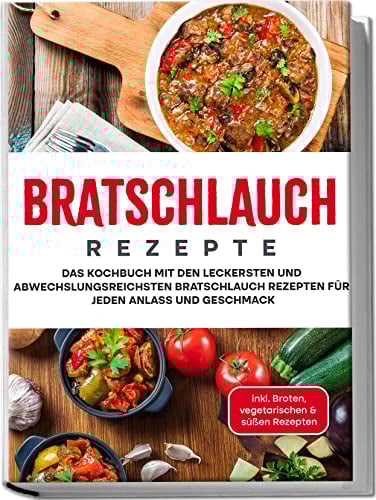 Bratschlauch Rezepte: Das Kochbuch mit den leckersten und abwechslungsreichsten Bratschlauch Rezepten für jeden Anlass und Geschmack | inkl. Broten, vegetarischen & süßen Rezepten