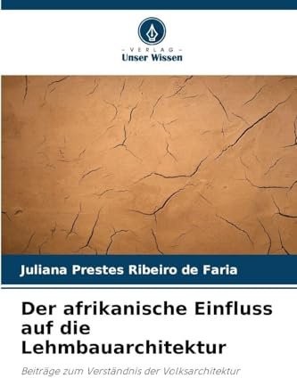 Der afrikanische Einfluss auf die Lehmbauarchitektur: Beiträge zum Verständnis der Volksarchitektur